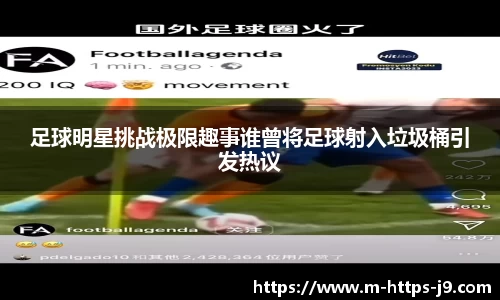 足球明星挑战极限趣事谁曾将足球射入垃圾桶引发热议